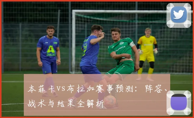 本菲卡vs布拉加赛事预测：阵容、战术与结果全解析